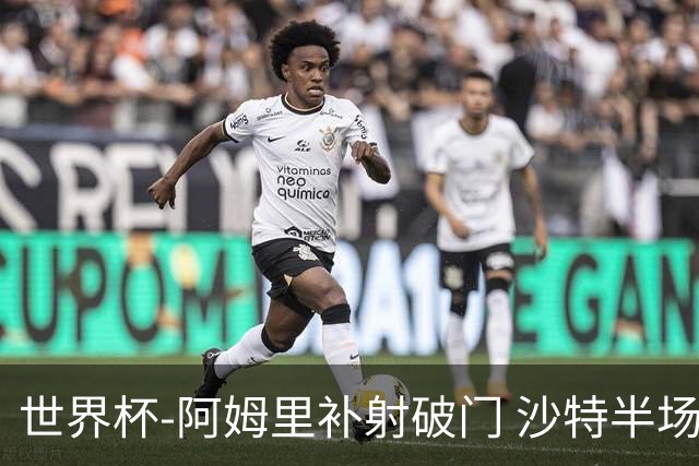 世界杯-阿姆里补射破门 沙特半场暂1-0领先乌拉圭