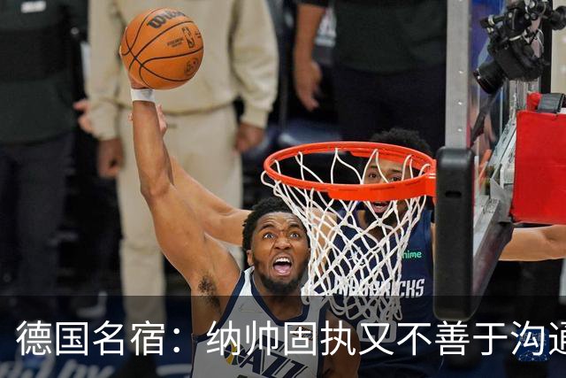 德国名宿：纳帅固执又不善于沟通，现在也就克洛普这一个接任者了